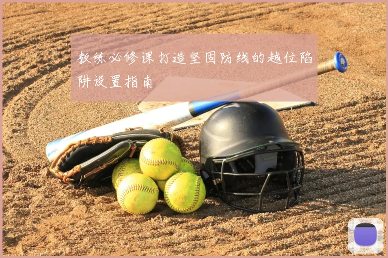 教练必修课打造坚固防线的越位陷阱设置指南